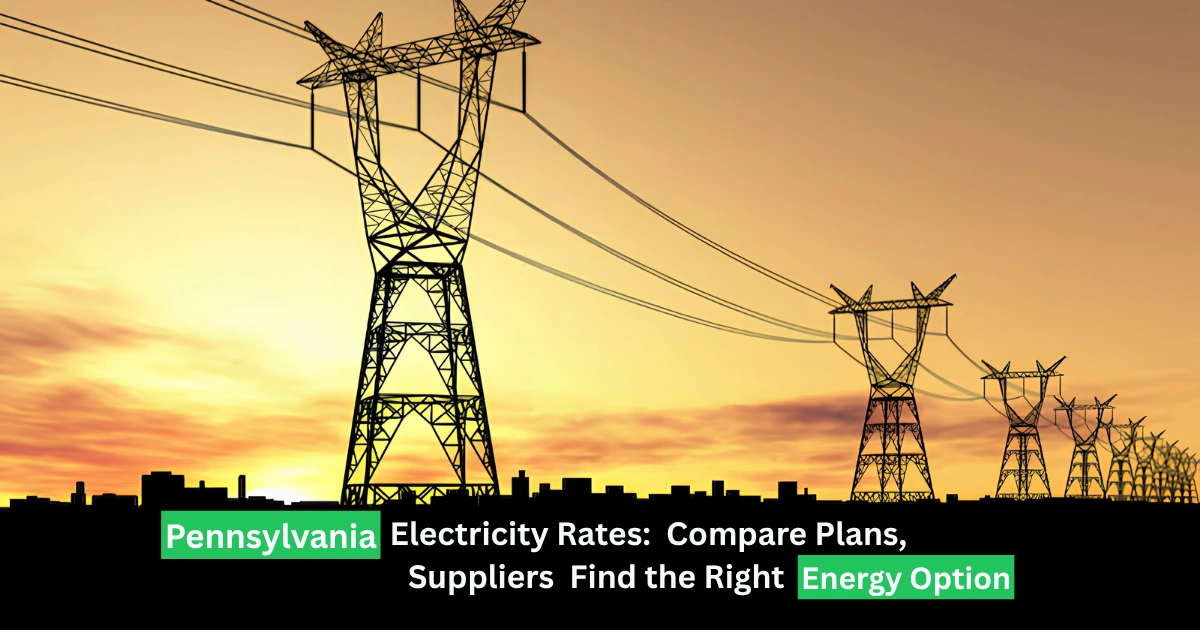 Pennsylvania Electricity Rates: Compare Plans, Suppliers & Find the Right Energy Option
